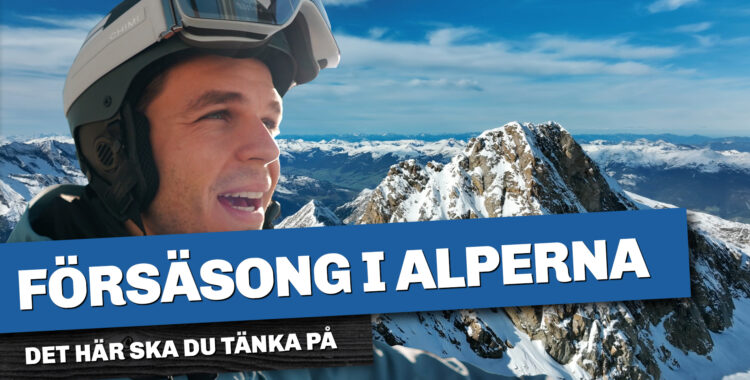 Försäsong i Alperna, vad ska man tänka på?