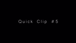 Quick Clip #5